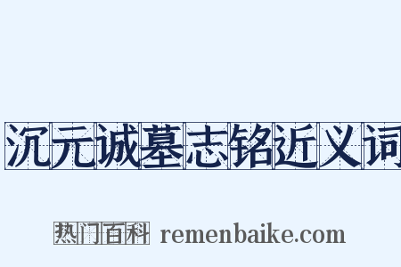 沉元诚墓志铭近义词是什么意思的图片